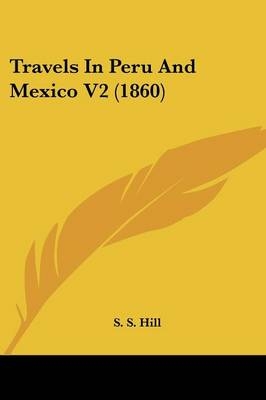 Travels In Peru And Mexico V2 (1860) - S S Hill