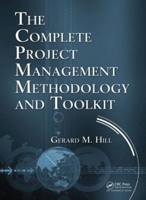 The Complete Project Management Methodology and Toolkit - Gerard M. Hill