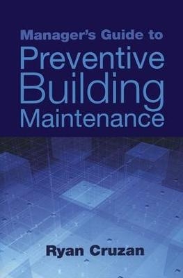 Manager's Guide to Preventive Building Maintenance - Ryan Cruzan