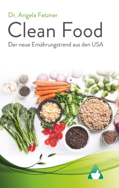 Clean Food - Der neue Ernährungstrend aus den USA - Angela Fetzner