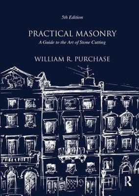 Practical Masonry: A Guide to the Art of Stone Cutting - William R. Purchase