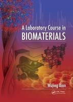 A Laboratory Course in Biomaterials - Wujing Xian