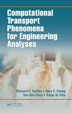 Computational Transport Phenomena for Engineering Analyses - Richard C. Farmer, Ralph W. Pike, Gary C. Cheng, Yen-Sen Chen