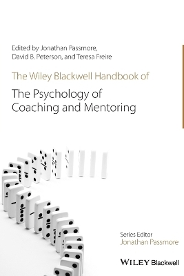 The Wiley-Blackwell Handbook of the Psychology of Coaching and Mentoring - Jonathan Passmore, David Peterson, Teresa Freire