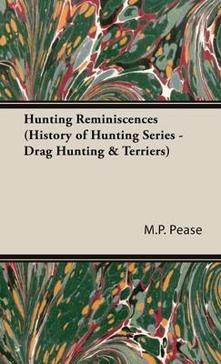 Hunting Reminiscences (History of Hunting Series - Drag Hunting & Terriers) - Alfred E Pease