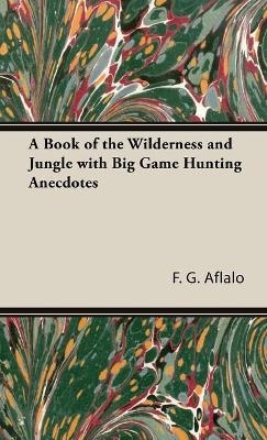 A Book of the Wilderness and Jungle with Big Game Hunting Anecdotes - F. Aflalo  G.