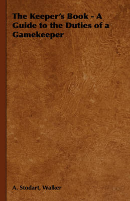 The Keeper's Book - A Guide to the Duties of a Gamekeeper - A. Stodart Walker