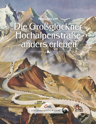 Das große kleine Buch: Die Großglockner Hochalpenstraße anders erleben - Franziska Lipp