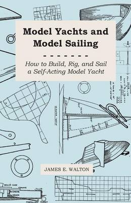 Model Yachts and Model Yacht Sailing - James E. Walton