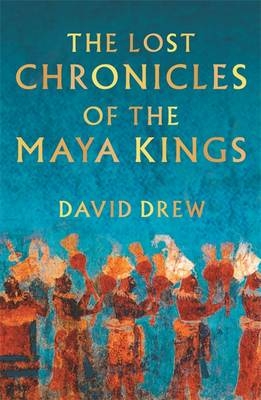 The Lost Chronicles Of The Maya Kings -  DAVID DREW