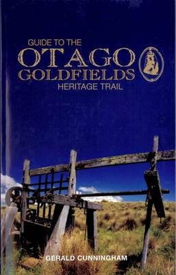 Guide to the Otago Goldfields Heritage Trail - Gerald Cunningham