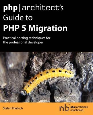 Php|architect's Guide to PHP 5 Migration - Stefan Priebsch