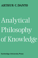 Analytical Philosophy of Knowledge - Arthur Coleman Danto