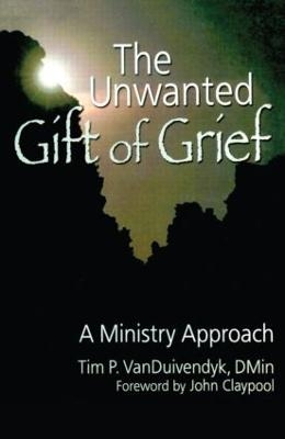 The Unwanted Gift of Grief - Tim P Van Duivendyk