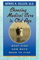 Choosing Medical Care in Old Age - Muriel R. Gillick  M.D.