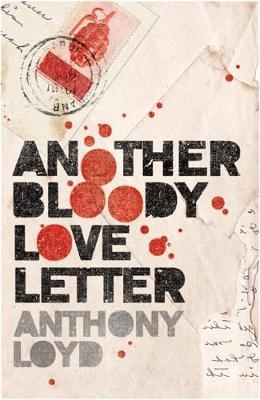 Another Bloody Love Letter - Anthony Loyd