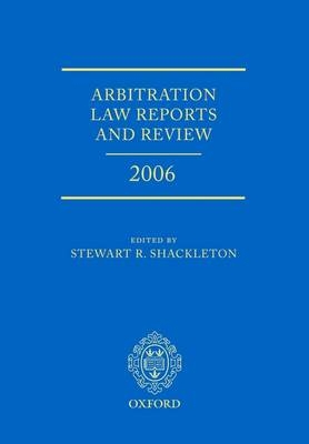 Arbitration Law Reports and Review 2006 - Stewart Shackleton