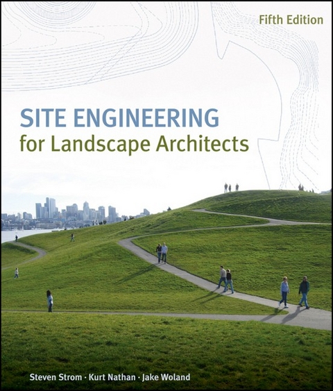 Site Engineering for Landscape Architects - Steven Strom, Kurt Nathan, Jake Woland