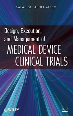 Design, Execution, and Management of Medical Device Clinical Trials - Salah M. Abdel-Aleem