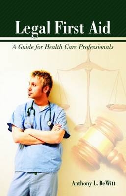 Legal First Aid:  A Guide For Health Care Professionals - Anthony L. Dewitt