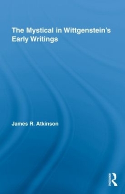 The Mystical in Wittgenstein's Early Writings - James R. Atkinson