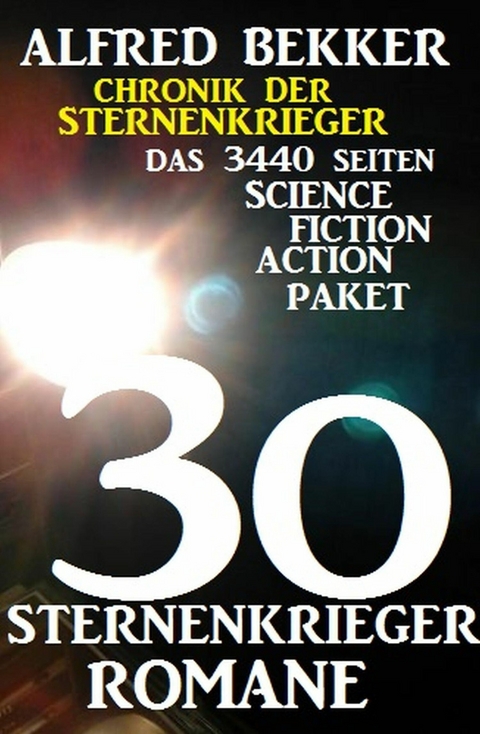 30 Sternenkrieger Romane - Das 3440 Seiten Science Fiction Action Paket: Chronik der Sternenkrieger -  Alfred Bekker