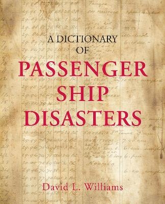 A Dictionary of Passenger Ship Disasters - David L Williams