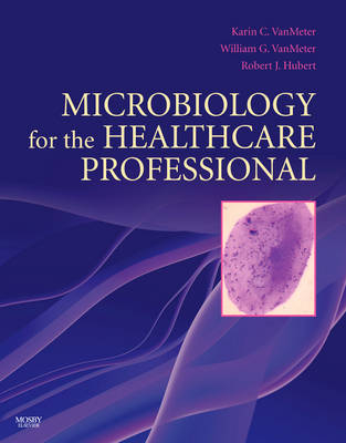 Microbiology for the Healthcare Professional - Karin C. VanMeter, William G. VanMeter, Robert J. Hubert