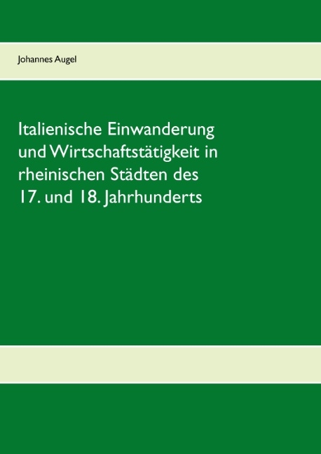 Italienische Einwanderung und Wirtschaftstätigkeit in rheinischen Städten des 17. und 18. Jahrhunderts - Johannes Augel