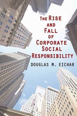 Rise and Fall of Corporate Social Responsibility -  Douglas M. Eichar