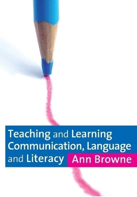 Teaching and Learning Communication, Language and Literacy - Ann C Browne