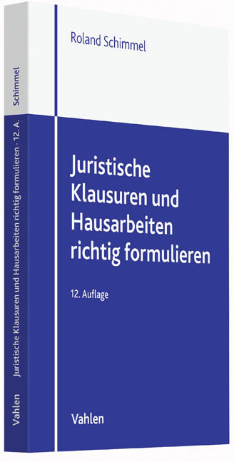 Juristische Klausuren und Hausarbeiten richtig formulieren - Roland Schimmel