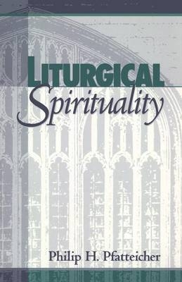 Liturgical Spirituality -  Pfatteicher Philip H. Pfatteicher