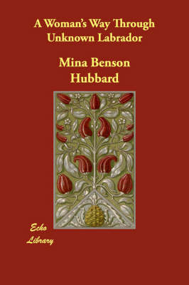 A Woman's Way Through Unknown Labrador - Mina Benson Hubbard