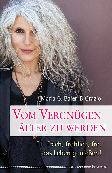 Vom Vergnügen, älter zu werden - Baier-D'Orazio Maria G.