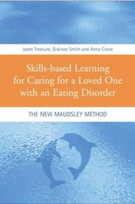 Skills-based Learning for Caring for a Loved One with an Eating Disorder - Janet Treasure, Gráinne Smith, Anna Crane