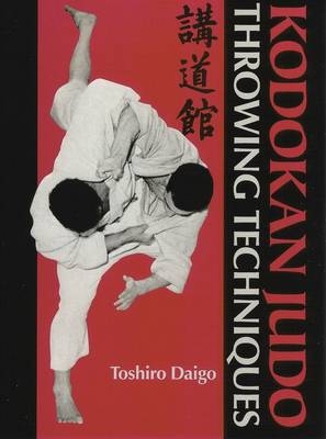 Kodokan Judo: Throwing Techniques - Toshiro Daigo