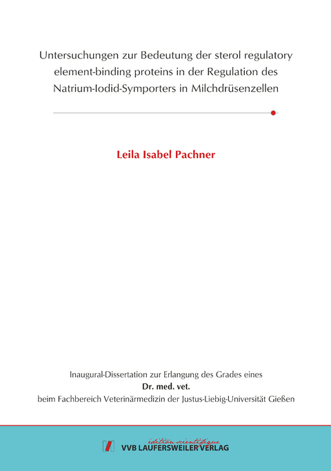 Untersuchungen zur Bedeutung der sterol regulatory element-binding proteins in der Regulation des Natrium-Iodid-Symporters in Milchdrüsenzellen - Leila Isabel Pachner