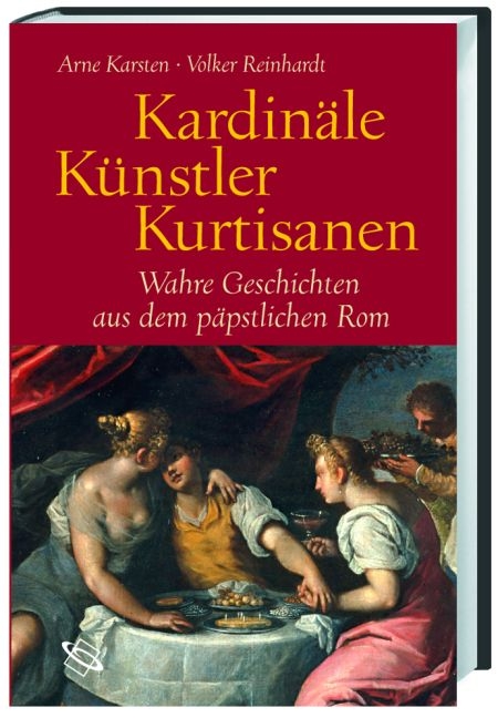 Kardinäle, Künstler, Kurtisanen - Arne Karsten, Volker Reinhardt