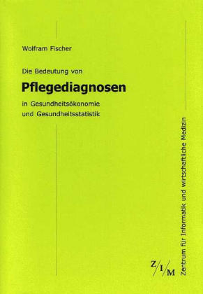 Die Bedeutung von Pflegediagnosen in Gesundheitsökonomie und Gesundheitsstatistik - Wolfram Fischer