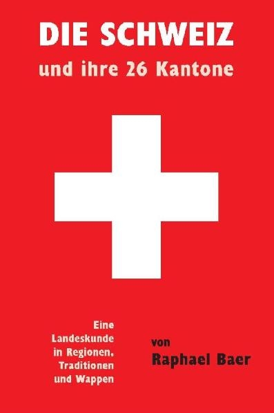 Die Schweiz und ihre 26 Kantone - Raphael Baer