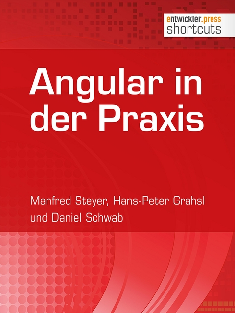 Angular in der Praxis - Manfred Steyer, Hans-Peter Grahsl, Daniel Schwab