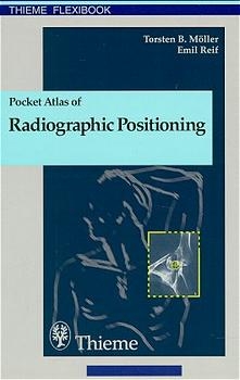 Pocket Atlas of Radiographic Positioning - Torsten B Möller, Dyan Attwood-Wood, Monika Braun, Beate Hoffmann