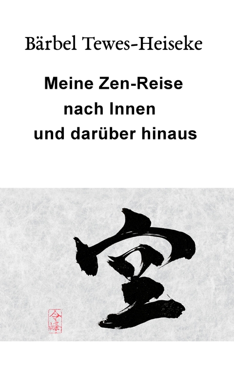 Meine Zen-Reise nach Innen und darüber hinaus - Bärbel Tewes-Heiseke