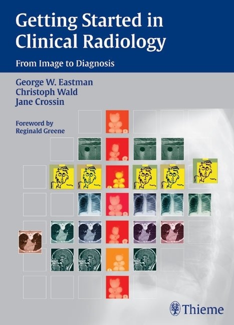 Getting Started in Clinical Radiology - George W. Eastman, Jane Crossin, Jörg Wilhelm Oestmann, Christoph Wald