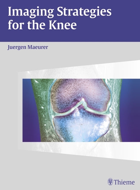 Imaging Strategies for the Knee - Juergen Maeurer, Jürgen Mäurer