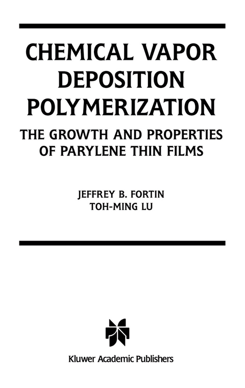 Chemical Vapor Deposition Polymerization - Jeffrey B. Fortin,  Toh-Ming Lu