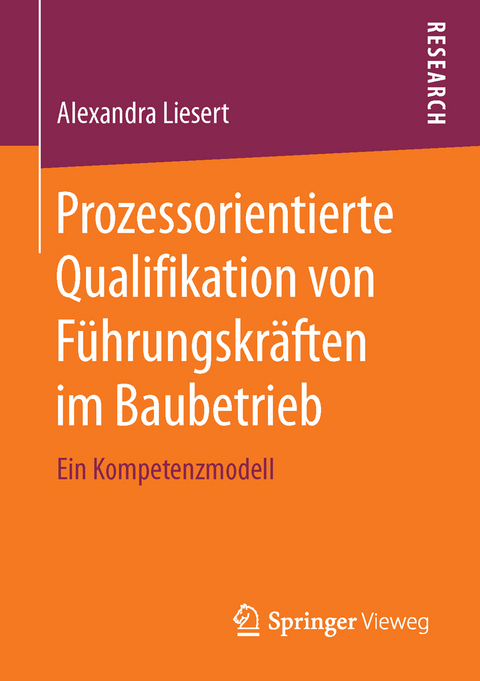 Prozessorientierte Qualifikation von Führungskräften im Baubetrieb - Alexandra Liesert