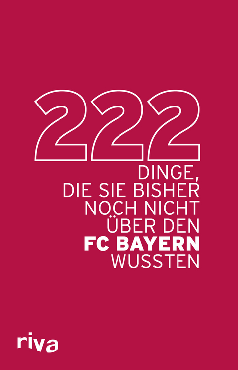 222 Dinge, die Sie bisher noch nicht über den FC Bayern wussten -  riva Verlag