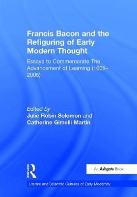 Francis Bacon and the Refiguring of Early Modern Thought -  Catherine Gimelli Martin